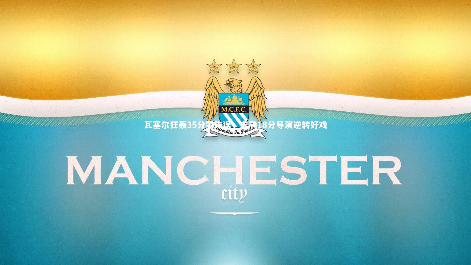 瓦塞尔狂轰35分零失误，末节18分导演逆转好戏