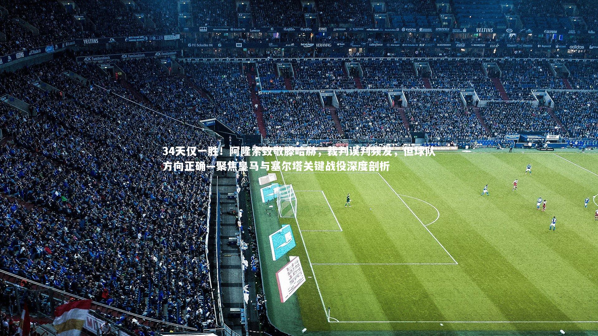 34天仅一胜！阿隆索致敬滕哈赫，裁判误判频发，但球队方向正确—聚焦皇马与塞尔塔关键战役深度剖析