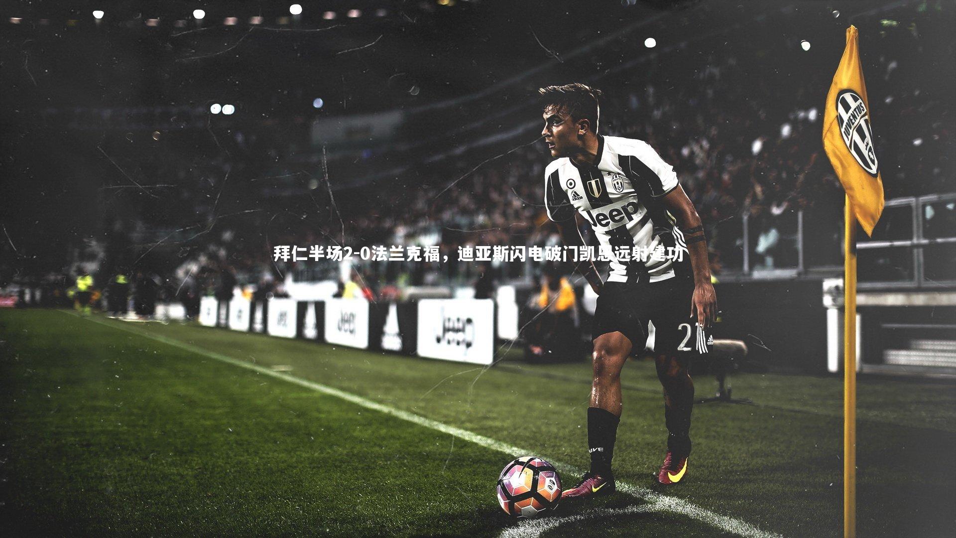 开云体育官网|拜仁半场2-0法兰克福，迪亚斯闪电破门凯恩远射建功